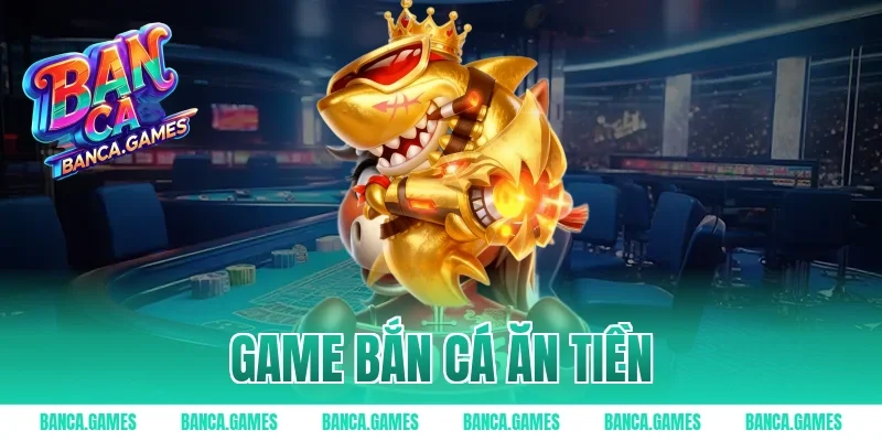 game bắn cá ăn tiền