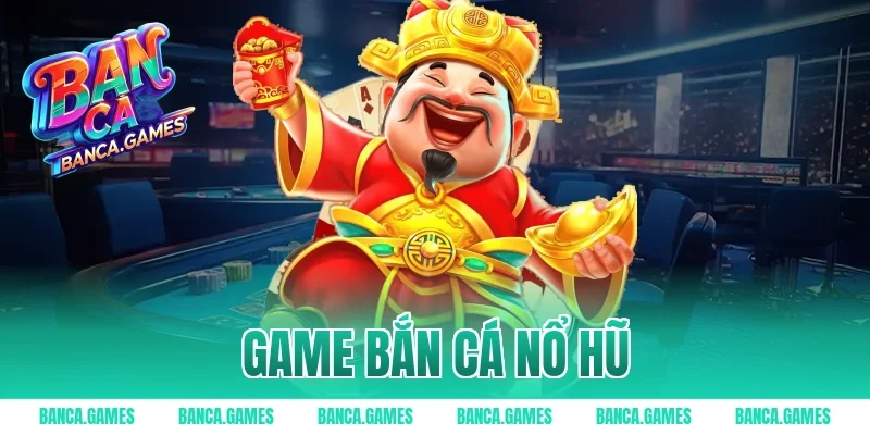 game bắn cá nổ hũ